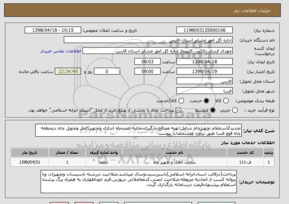 استعلام تجدید2استعلام تجهیزچاه شامل:تهیه مصالح،بارگیری،تخلیه،نصب،راه اندازی وتجهیزکامل وتحویل چاه درمنطقه چاه قوچ فسا طبق برآورد ومشخصات پیوست