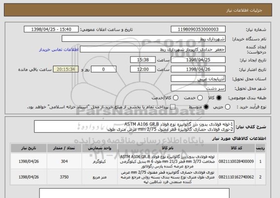 استعلام 1-لوله فولادی بدون درز گالوانیزه نوع فولاد ASTM A106 GR.B 
2-توری فولادی حصاری گالوانیزه قطر مفتول 2/75 mm عرض متری طول 