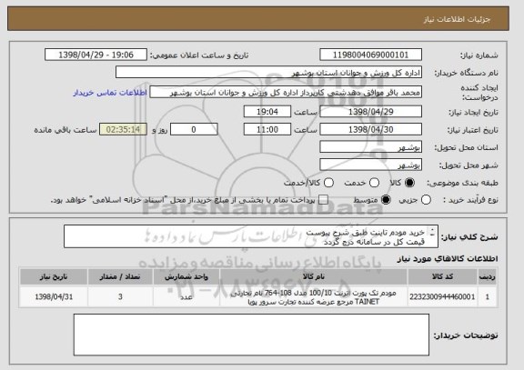 استعلام خرید مودم تاینت طبق شرح پیوست
قیمت کل در سامانه درج گردد
پیش فاکتور ضمیمه گردد
