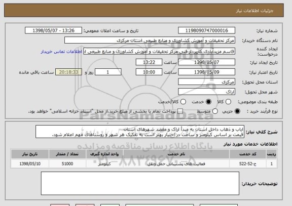 استعلام ایاب و ذهاب داخل استان به مبدأ اراک و مقصد شهرهای استان
قیمت بر اساس کیلومتر و ساعت در اختیار بهتر است به تفکیک هر شهر و روستاهای مهم اعلام شود.