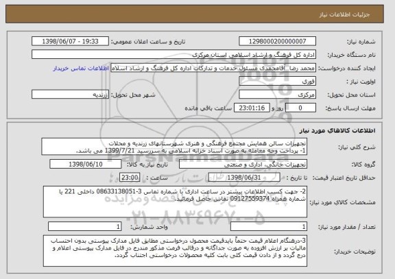 استعلام تجهیزات سالن همایش مجتمع فرهنگی و هنری شهرستانهای زرندیه و محلات
1- پرداخت وجه معامله به صورت اسناد خزانه اسلامی به سررسید 1399/7/21 می باشد.