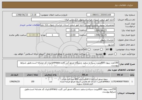 استعلام 150عدد ریبون 600پرینت سیاه و سفید دستگاه صدور آنی کارت primacy.ایران کد مشابه است.طبق شرایط پیوست.