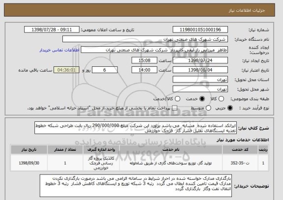 استعلام ایرانکد استفاده شده  مشابه  می باشد براورد این شرکت مبلغ 290/000/000 ریال بابت طراحی شبکه خطوط تغذیه ایستگاهای تقلیل فشار گاز  قرچک خوارزمی 