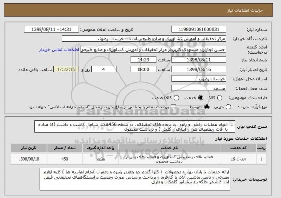 استعلام انجام عملیات زراعی و باغی در پروزه های تحقیقاتی در سطح 450هکتار شامل کاشت و داشت (ئ مبارزه با آفات وعلفهای هرز و آبیاری و کلش ) و برداشت محصول 
 
