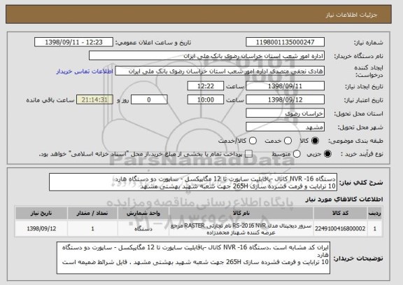 استعلام دستگاه NVR -16 کانال -باقابلیت ساپورت تا 12 مگاپیکسل - ساپورت دو دستگاه هارد 
10 ترابایت و فرمت فشرده سازی 265H جهت شعبه شهید بهشتی مشهد