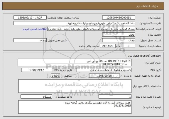 استعلام ONLINE 10 KVA دستگاه یو پی اس
مدل   YU 7005-9010
192 ولت 28 آمپر
مدل کابینت   TK 8550
رنگ مشکی