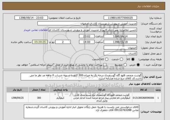 استعلام گوشت منجمد قلوه گاه گوسفندی درجه یک به میزان 300 کیلو با تسویه حساب 4 ماهه مد نظر ما می باشد.کد کالای درج شده مشابه است.