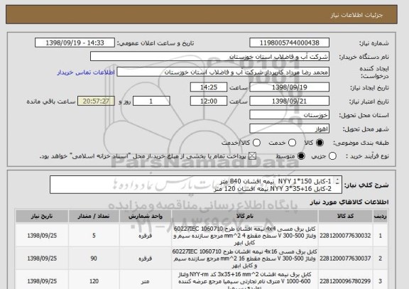 استعلام 1-کابل NYY 1*150  نیمه افشان 840 متر 
2-کابل 16+35*3 NYY نیمه افشان 120 متر 
3-کابل NYY 4*16  نیمه افشان 90 متر 
4-کابل NYY 4*4  نیمه افشان 500 متر