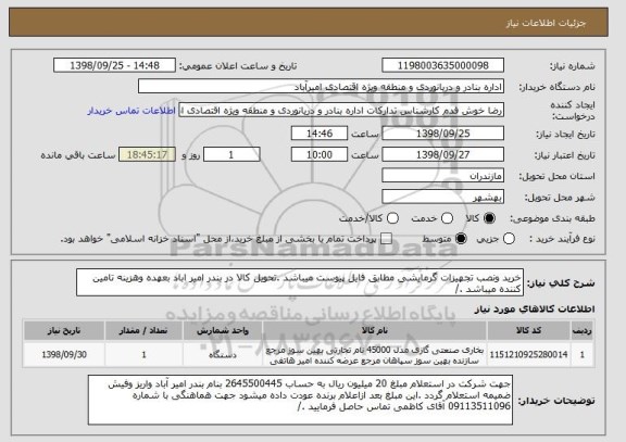 استعلام خرید ونصب تجهیزات گرمایشی مطابق فایل پیوست میباشد .تحویل کالا در بندر امیر اباد بعهده وهزینه تامین کننده میباشد ./