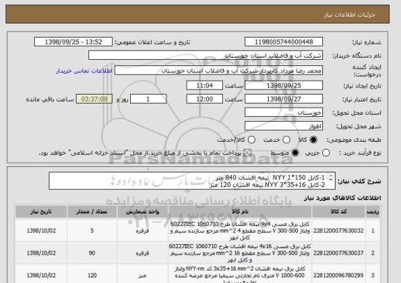 استعلام 1-کابل NYY 1*150  نیمه افشان 840 متر 
2-کابل 16+35*3 NYY نیمه افشان 120 متر 
3-کابل NYY 4*16  نیمه افشان 90 متر 
4-کابل NYY 4*4  نیمه افشان 500 متر