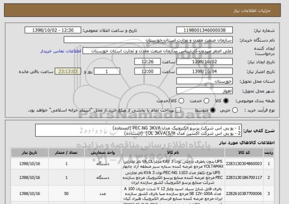 استعلام 1 - یو پی اس شرکت پرسو الکترونیک مدل PEC NG 3KVA (ایستاده)
2 - یو پی اس شرکت اکسین مدل OL 3KVA(S/H)  (ایستاده)