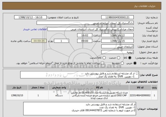 استعلام از کد مشایه استفاده شد و فایل پیوستی دارد 
1- دوربین  DVR  به تعداد یک عدد 
2-در صورت لزوم با شماره تلفن 09144407872 اقای حیدری