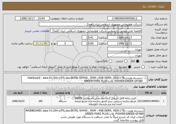 استعلام سیستم یونیت:mainboard : asus h110m-c/PS,cpu:INTEL G4400 , RAM : 4GB DDR4, HDD:1TB, POWER:GREEN GP380 ,قاب:GREEN PARS PLUS
با گارانتی معتبر 