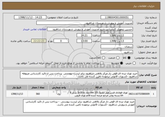 استعلام خرید توری نرده ای قوص دار مرکز رفاهی شاهرود برابر لیست پیوستی  پرداخت پس از تائید کارشناس مربوطه شاهرود -کسورات قانونی برعهده تامین کننده می باشد.