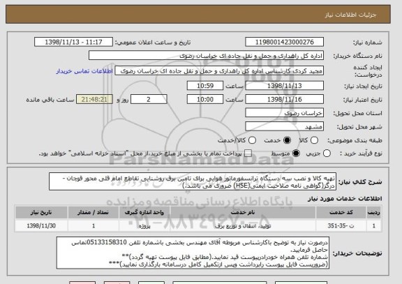 استعلام تهیه کالا و نصب سه دستگاه ترانسفورماتور هوایی برای تامین برق روشنایی تقاطع امام قلی محور قوچان - درگز(گواهی نامه صلاحیت ایمنی(HSE) ضروری می باشد.)
