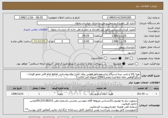 استعلام تهیه کالا و نصب سه دستگاه ترانسفورماتور هوایی برای تامین برق روشنایی تقاطع امام قلی محور قوچان - درگز(گواهی نامه صلاحیت ایمنی(HSE) ضروری می باشد.)