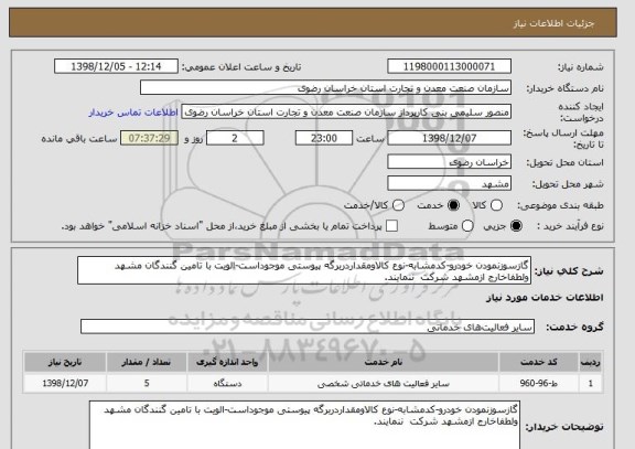 استعلام گازسوزنمودن خودرو-کدمشابه-نوع کالاومقداردربرگه پیوستی موجوداست-الویت با تامین گنندگان مشهد ولطفاخارج ازمشهد شرکت  ننمایند.