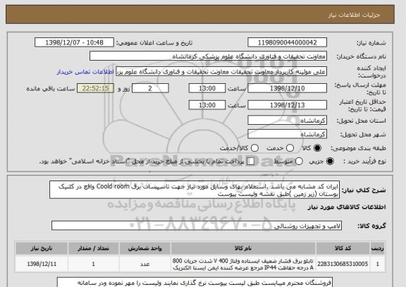 استعلام ایران کد مشابه می باشد .استعلام بهای وسایل مورد نیاز جهت تاسیسات برق Coold room واقع در کلنیک بوستان (زیر زمین )طبق نقشه ولیست پیوست 