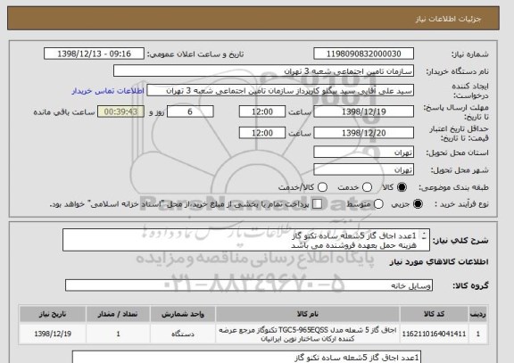 استعلام 1عدد اجاق گاز 5شعله ساده تکنو گاز
هزینه حمل بعهده فروشنده می باشد
محل تحویل شعبه 3تامین اجتماعی