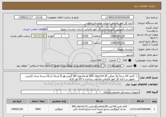 استعلام کاغذ A4 درجه یک عرض 21 cm لفاف 500 عددی وزن 80 گرمی هر 5 بسته در یک بسته بندی کارتنی.
تحویل در اداره کل امور مالیاتی مشهد. پرداخت تا 20 روز کاری
