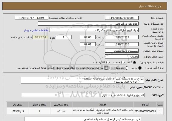 استعلام خرید دو دستگاه کیس از محل اسنادخزانه اسلامی
(رجوع به فایل پیوست)
خرید کلی مدنظر می باشد