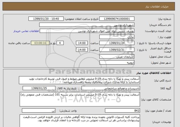 استعلام آسفالت بیندر و توپکا با دانه بندی 19-0 میلیمتر مطابق ضوابط و اصول فنی توسط کارخانجات تولید استاندارد با ارائه مدارک شرکت پیمانکاری رشته راهسازی میباشد