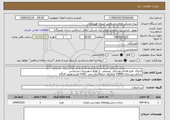 استعلام اجرای  طرح هادی روستای  پیرچیلی  از توابع شهرستان بندرعباس
شامل زیرسازی 10800 مترمربع، جدولگذاری بتنی  1400 متر و تجهیز کارگاه