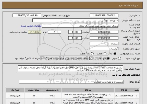 استعلام نبشی با ضخامت 10(st 37) شرکت ارین وتیر اهن (IPE) ذوب اهن اصفهان تهیه گردد .محل تخلیه در ایوان کی و تامین اعتبار اسناد خزانه دی ماه 1400 میباشد.