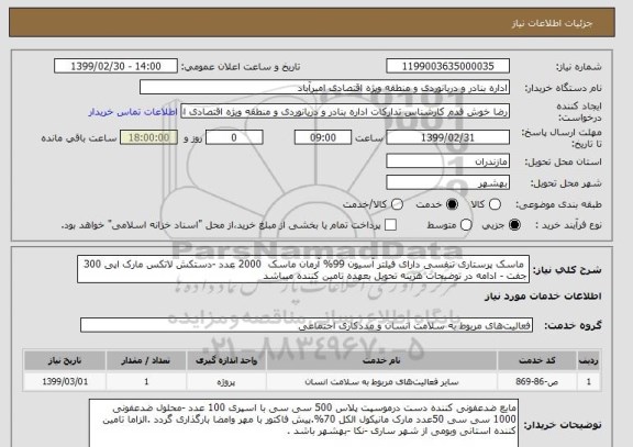 استعلام  ماسک پرستاری تنفسی دارای فیلتر آسیون 99% آرمان ماسک  2000 عدد -دستکش لاتکس مارک اپی 300 جفت - ادامه در توضیحات هزینه تحویل بعهده تامین کننده میباشد 
