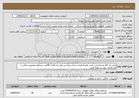 استعلام ایران کد کالا مشابه می باشد کمیته امداد استان زنجان در نظر دارد تعداد 90عدد صندوق مخصوص اماکن با مشخصات پیوست تهیه نماید