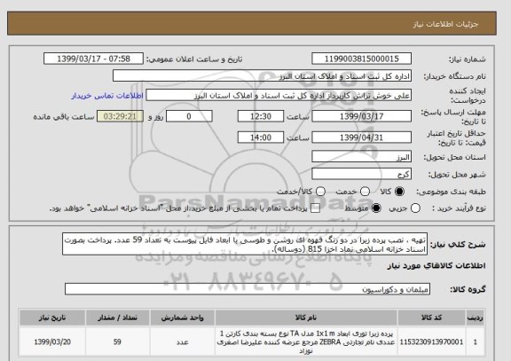 استعلام تهیه ، نصب پرده زبرا در دو رنگ قهوه ای روشن و طوسی با ابعاد فایل پیوست به تعداد 59 عدد. پرداخت بصورت اسناد خزانه اسلامی نماد اخزا 815 (دوساله).