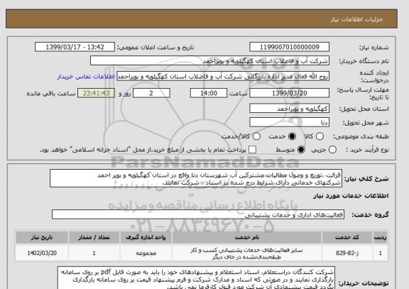 استعلام قرائت ،توزیع و وصول مطالبات مشترکین آب شهرستان دنا واقع در استان کهگیلویه و بویر احمد
شرکتهای خدماتی دارای شرایط درج شده در اسناد ، شرکت نمایند.