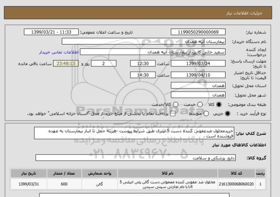 استعلام خریدمحلول ضدعفونی کننده دست 5 لیتری طبق شرایط پیوست -هزینه حمل تا انبار بیمارستان به عهده فروشنده است .