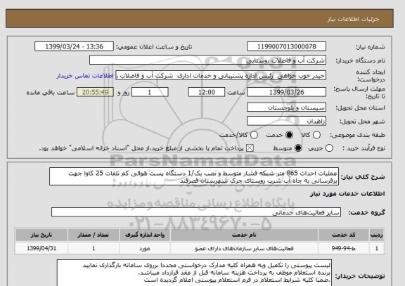استعلام عملیات احداث 865 متر شبکه فشار متوسط و نصب یک/1 دستگاه پست هوائی کم تلفات 25 کاوا جهت برقرسانی به چاه آب شرب روستای چرک شهرستان قصرقند 