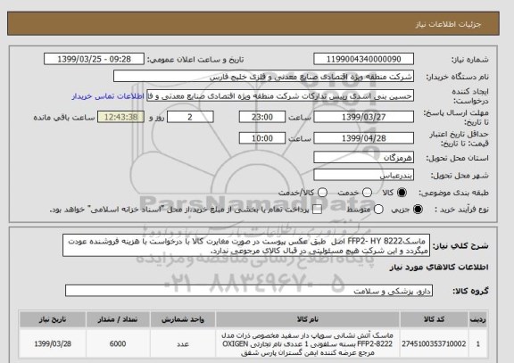 استعلام  ماسکFFP2- HY 8222 اصل  طبق عکس پیوست در صورت مغایرت کالا با درخواست با هزینه فروشنده عودت میگردد و این شرکت هیچ مسئولیتی در قبال کالای مرجوعی ندارد.