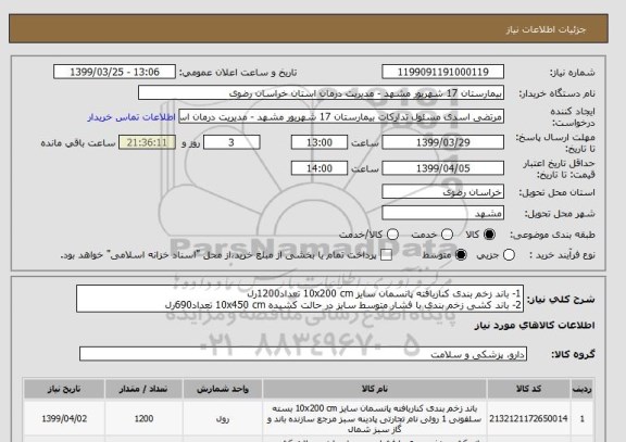 استعلام 1- باند زخم بندی کناربافته پانسمان سایز 10x200 cm تعداد1200رل 
2- باند کشی زخم بندی با فشار متوسط سایز در حالت کشیده 10x450 cm تعداد690رل 