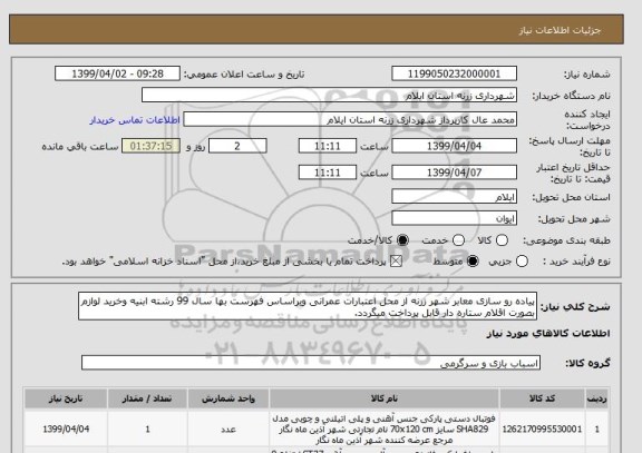 استعلام پیاده رو سازی معابر شهر زرنه از محل اعتبارات عمرانی وبراساس فهرست بها سال 99 رشته ابنیه وخرید لوازم بصورت اقلام ستاره دار قابل پرداخت میگردد.