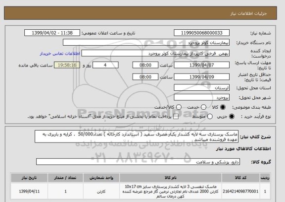 استعلام ماسک پرستاری سه لایه کشدار یکبار مصرف سفید ( استاندارد کارخانه ) تعداد50/000  . کرایه و باربری به عهده فروشنده میباشد   