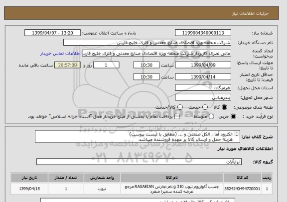 استعلام الکترود آما ، الکل صنعتی و ... (مطابق با لیست پیوست)
هزینه حمل و ارسال کالا بر عهده فروشنده میباشد
از ایران کد مشابه استفاده شده است