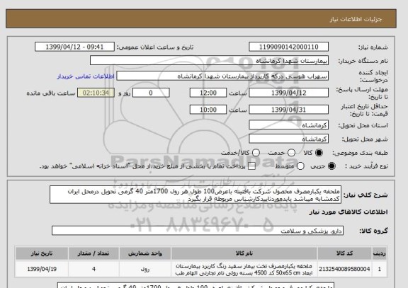 استعلام ملحفه یکبارمصرف محصول شرکت بافتینه باعرض100 طول هر رول 1700متر 40 گرمی تحویل درمحل ایران کدمشابه میباشد بایدموردتاییدکارشناس مربوطه قرار بگیرد 