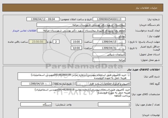 استعلام خرید کامپیوتر طبق استعلام پیوستی(شماره تماس 09148280018مهندس اسماعیلیان)
هزینه حمل به عهده فروشنده
پرداخت 5ماهه