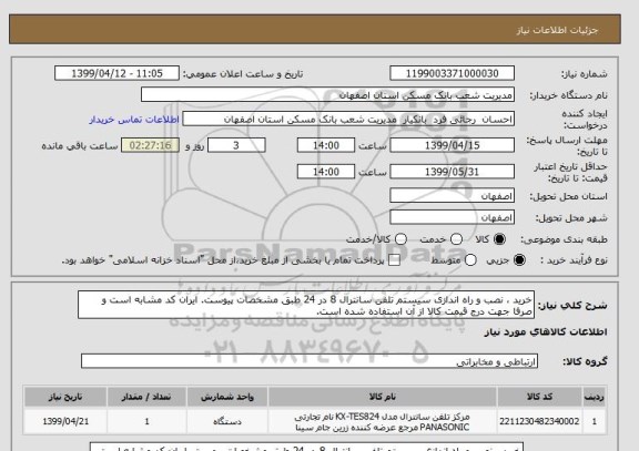 استعلام خرید ، نصب و راه اندازی سیستم تلفن سانترال 8 در 24 طبق مشخصات پیوست. ایران کد مشابه است و صرفا جهت درج قیمت کالا از آن استفاده شده است.