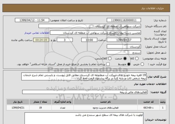 استعلام 19 فقره بیمه خودرو های شرکت آب منطثچقه ای کردستان مطابق فایل پیوست. و بایستی تمام شرح خدمات بیمه شخص ثالث و بدنه کتباً در برگه پیشنهاد قیمت لحظ گردد .