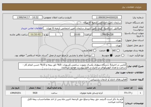 استعلام آزانس در اختیار5 دستگاه سواری یکسال بصورت ساعتی کسورات :5% حق بیمه و 10% حسن انجام کار -ساعت و تعداد اتومبیلهای در اختیار در فایل پیوست موجود میباشد.