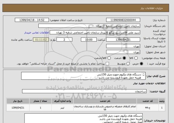 استعلام دستگاه های وکیوم جهت چیلر 150تنی
هزینه حمل بعهده فروشنده می باشد 
محل تحویل شعبه 3تامین اجتماعی