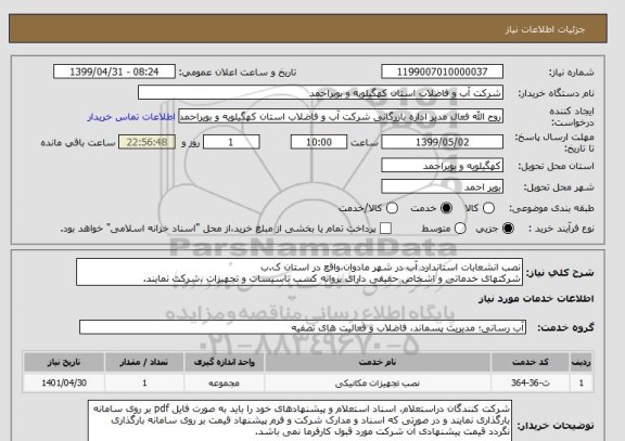 استعلام نصب انشعابات استاندارد آب در شهر مادوان،واقع در استان ک.ب
شرکتهای خدماتی و اشخاص حقیقی دارای پروانه کسب تاسیسات و تجهیزات ،شرکت نمایند.