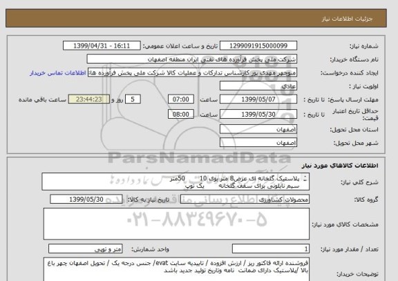 استعلام پلاستیک گلخانه ای عرض8 متر یوی 10       50متر 
سیم نایلونی برای سقف گلخانه       یک توپ 
زوار10 سانتی متری     5 کیلو گرم
بست لاستیکی 2  -  70عد
