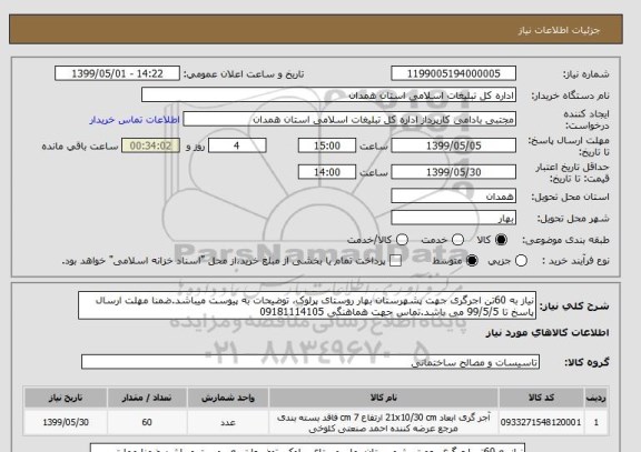 استعلام نیاز به 60تن اجرگری جهت پشهرستان بهار روستای پرلوک، توضیحات به پیوست میباشد.ضمنا مهلت ارسال پاسخ تا 99/5/5 می باشد.تماس جهت هماهنگی 09181114105
