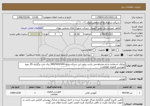 استعلام ایرانکد استفاده شده مشابه می باشد براورد این شرکت مبلغ 580/000/000 ریال بابت برگزاری 25 دوره آموزشی فناوری اطلاعات 