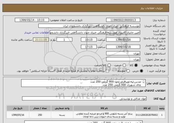 استعلام عدس.لپه.لوبیاقرمز.نخود 900 گرمی 250 عدد
چای شهرزاد 500 گرمی 250 عدد
قند و شکر 900 گرمی 500 عدد
تن ماهی،رب گوجه،روغن پخت و پز 500 عدد
09354259995
